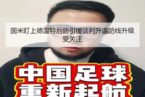 国米盯上德温特后防引援谈判升温防线升级受关注