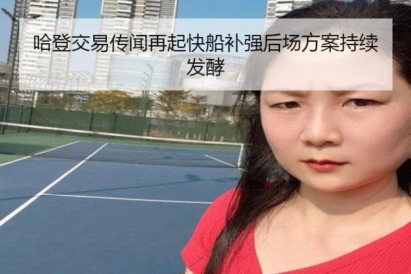 哈登交易传闻再起快船补强后场方案持续发酵